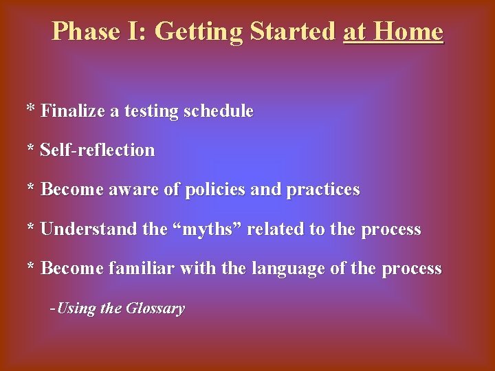 Phase I: Getting Started at Home * Finalize a testing schedule * Self-reflection *