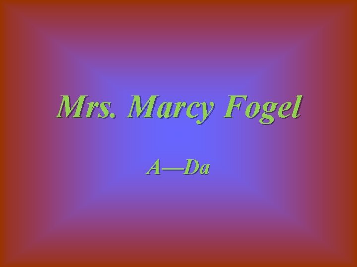 Mrs. Marcy Fogel A—Da 