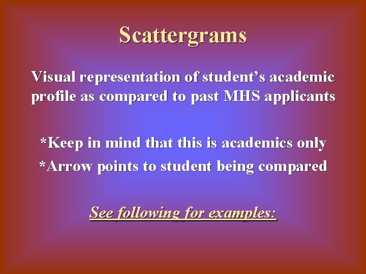 Scattergrams Visual representation of student’s academic profile as compared to past MHS applicants *Keep