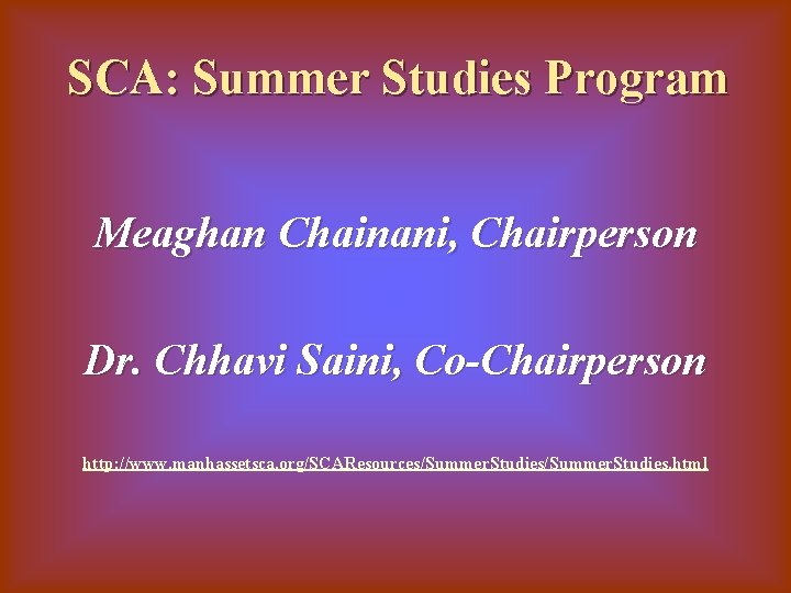 SCA: Summer Studies Program Meaghan Chainani, Chairperson Dr. Chhavi Saini, Co-Chairperson http: //www. manhassetsca.