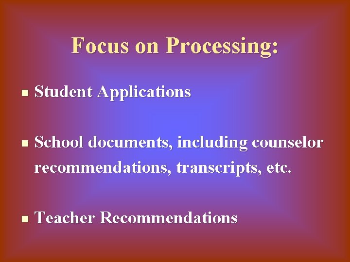 Focus on Processing: n n n Student Applications School documents, including counselor recommendations, transcripts,