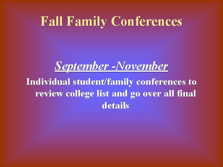 Fall Family Conferences September -November Individual student/family conferences to review college list and go