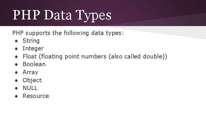 PHP Data Types PHP supports the following data types: ● String ● Integer ●