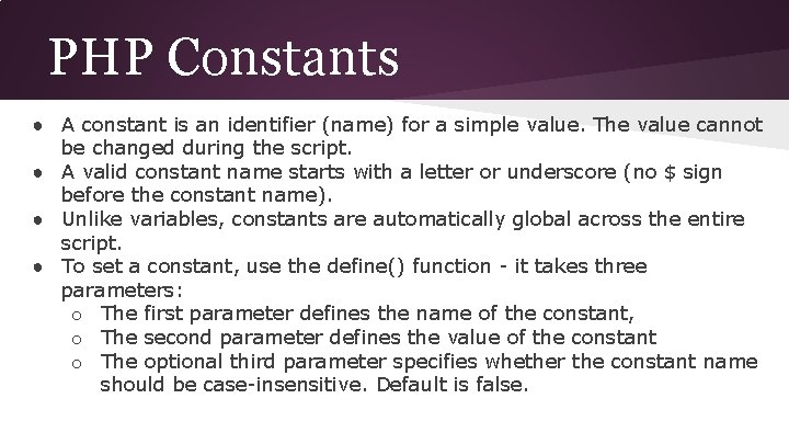 PHP Constants ● A constant is an identifier (name) for a simple value. The