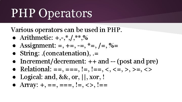 PHP Operators Various operators can be used in PHP. ● Arithmetic: +, -, *,