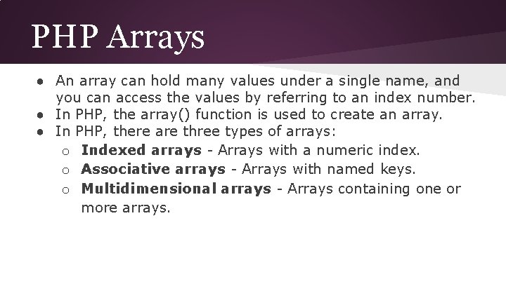 PHP Arrays ● An array can hold many values under a single name, and