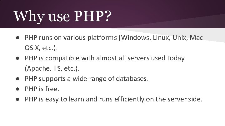 Why use PHP? ● PHP runs on various platforms (Windows, Linux, Unix, Mac OS