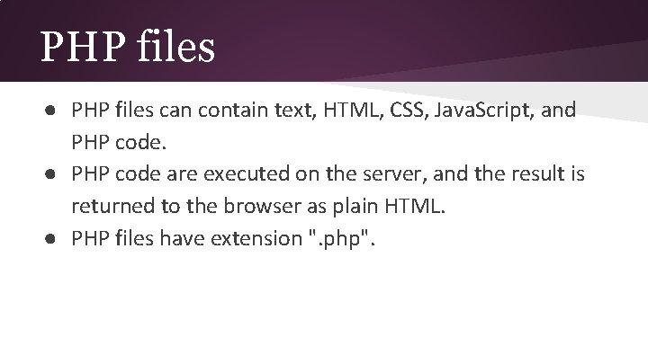 PHP files ● PHP files can contain text, HTML, CSS, Java. Script, and PHP