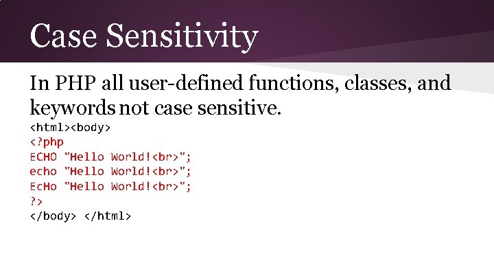 Case Sensitivity In PHP all user-defined functions, classes, and keywords not case sensitive. <html><body>