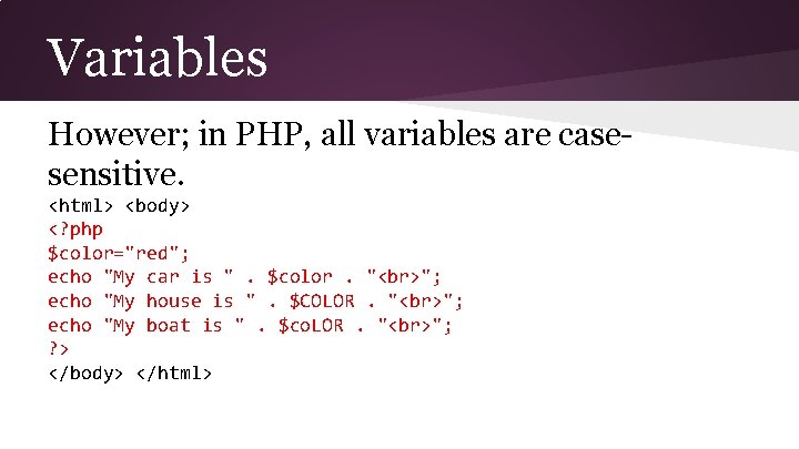Variables However; in PHP, all variables are casesensitive. <html> <body> <? php $color="red"; echo
