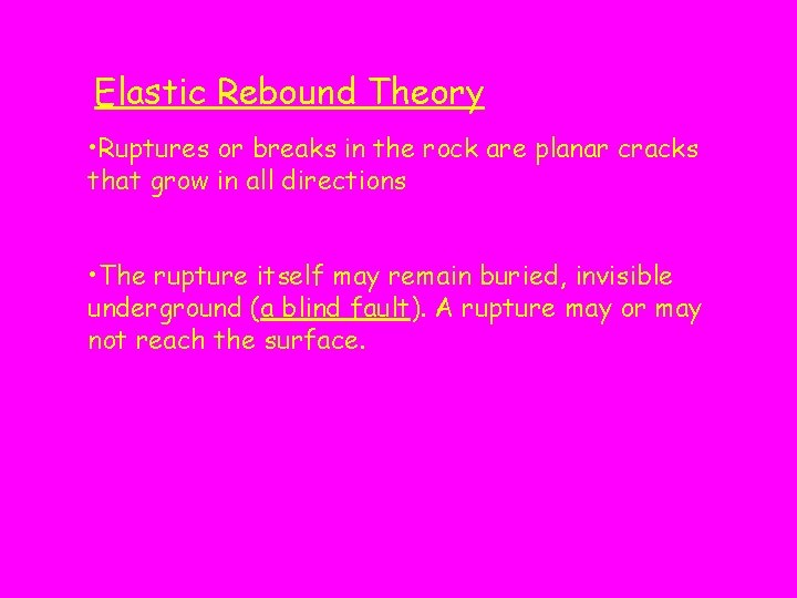 Elastic Rebound Theory • Ruptures or breaks in the rock are planar cracks that