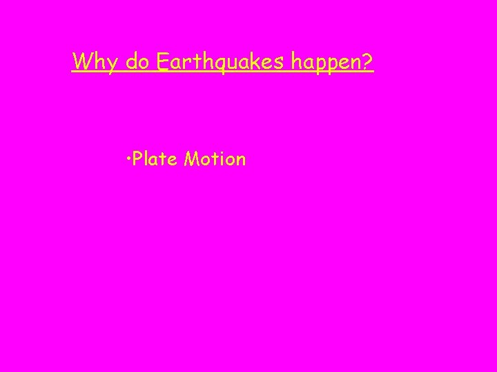 Why do Earthquakes happen? • Plate Motion 