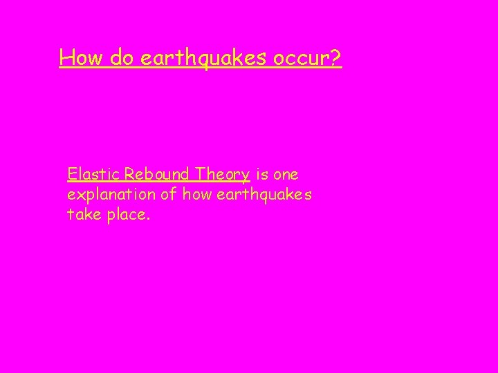 How do earthquakes occur? Elastic Rebound Theory is one explanation of how earthquakes take How do earthquakes occur? Elastic Rebound Theory is one explanation of how earthquakes take