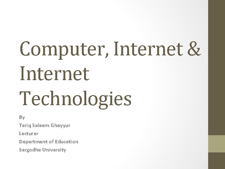 Computer, Internet & Internet Technologies By Tariq Saleem Ghayyur Lecturer Department of Education Sargodha