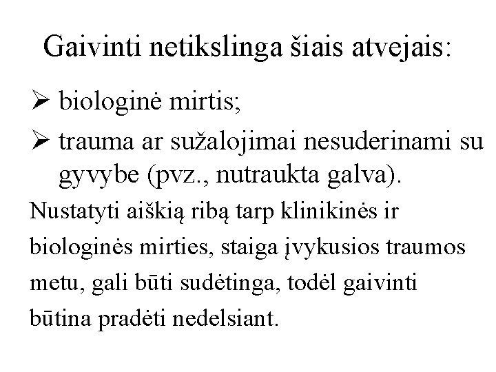 Gaivinti netikslinga šiais atvejais: Ø biologinė mirtis; Ø trauma ar sužalojimai nesuderinami su gyvybe