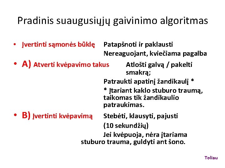 Pradinis suaugusiųjų gaivinimo algoritmas • Įvertinti sąmonės būklę Patapšnoti ir paklausti Nereaguojant, kviečiama pagalba