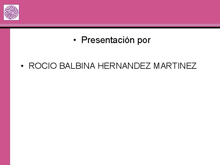  • Presentación por • ROCIO BALBINA HERNANDEZ MARTINEZ 