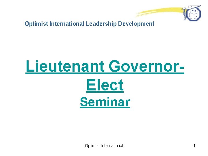 Optimist International Leadership Development Lieutenant Governor. Elect Seminar Optimist International 1 