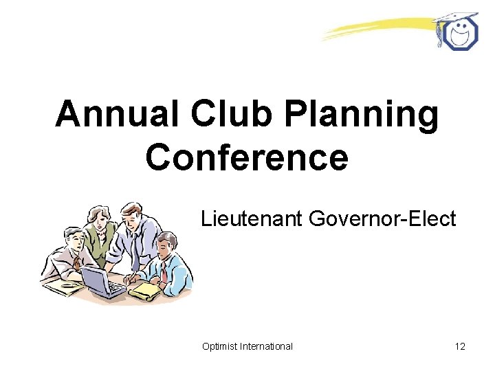 Annual Club Planning Conference Lieutenant Governor-Elect Optimist International 12 