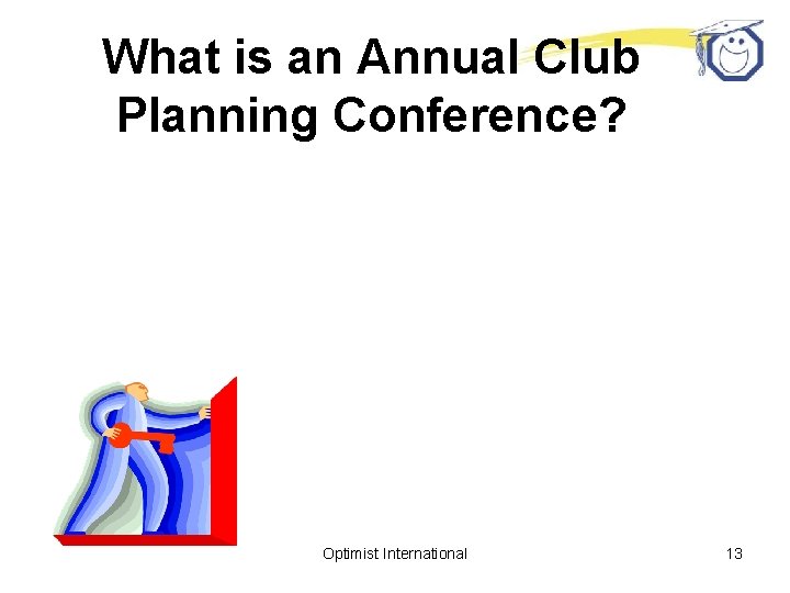 What is an Annual Club Planning Conference? Optimist International 13 