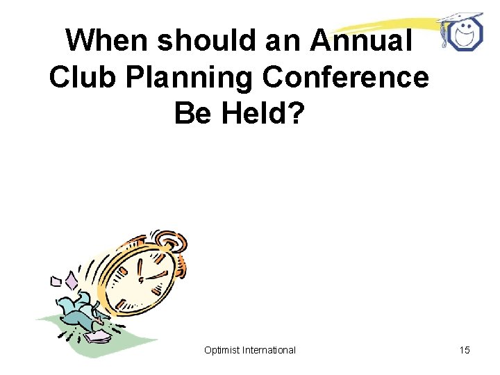 When should an Annual Club Planning Conference Be Held? Optimist International 15 