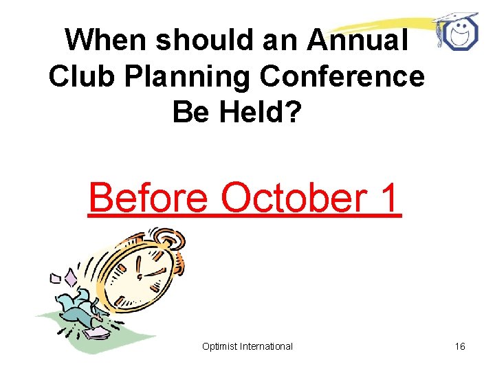 When should an Annual Club Planning Conference Be Held? Before October 1 Optimist International