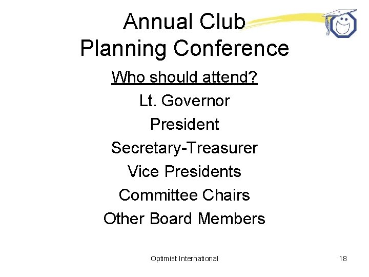 Annual Club Planning Conference Who should attend? Lt. Governor President Secretary-Treasurer Vice Presidents Committee