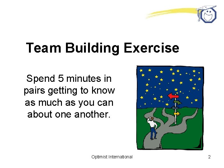 Team Building Exercise Spend 5 minutes in pairs getting to know as much as