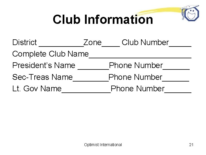 Club Information District _____Zone____ Club Number_____ Complete Club Name____________ President’s Name _______Phone Number______ Sec-Treas