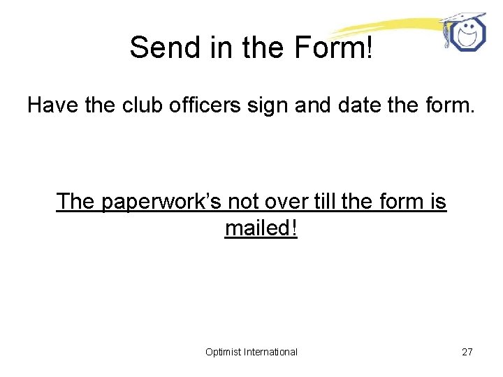 Send in the Form! Have the club officers sign and date the form. The