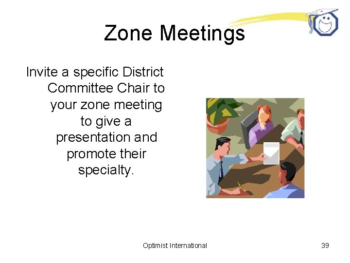 Zone Meetings Invite a specific District Committee Chair to your zone meeting to give