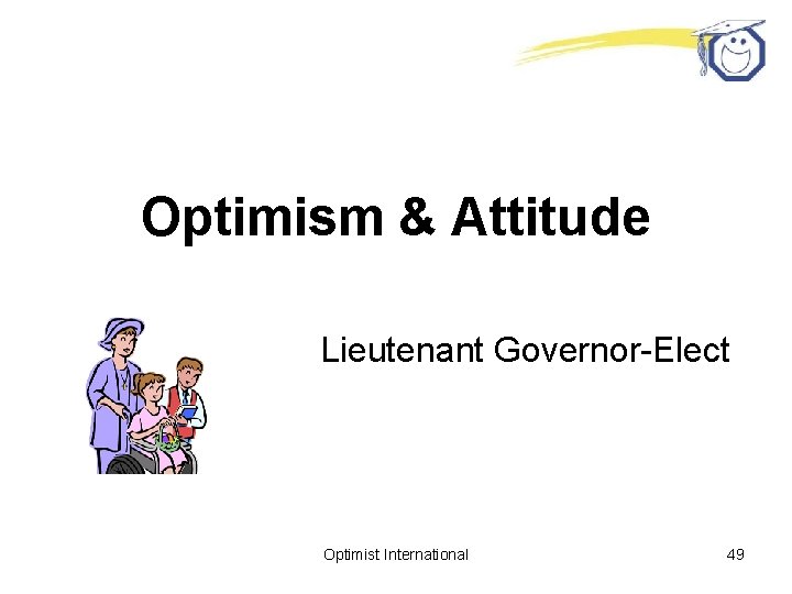 Optimism & Attitude Lieutenant Governor-Elect Optimist International 49 