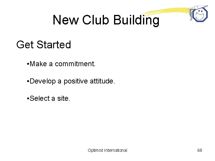 New Club Building Get Started • Make a commitment. • Develop a positive attitude.