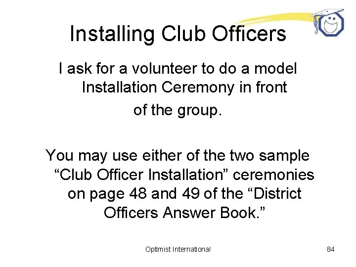 Installing Club Officers I ask for a volunteer to do a model Installation Ceremony