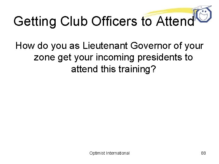 Getting Club Officers to Attend How do you as Lieutenant Governor of your zone