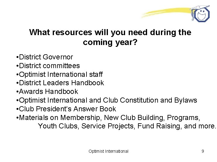 What resources will you need during the coming year? • District Governor • District