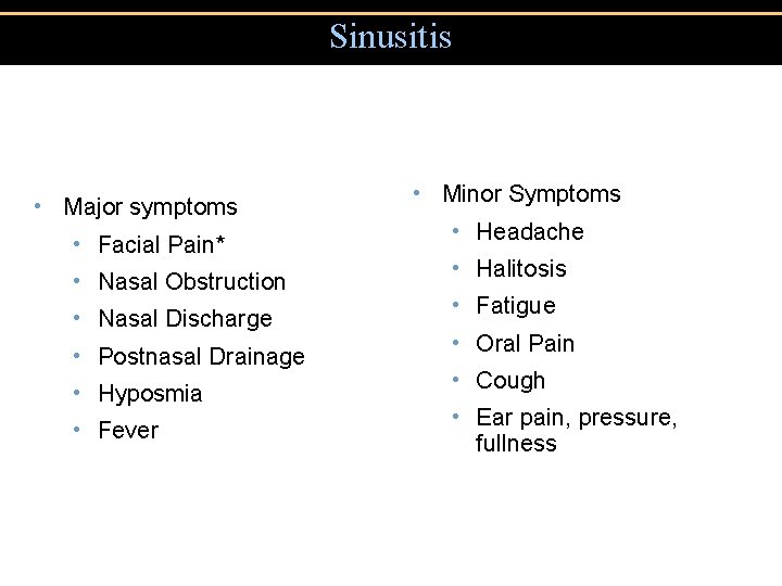 Sinusitis • Major symptoms • Facial Pain* • Nasal Obstruction • Nasal Discharge •