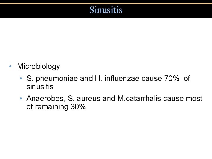 Sinusitis • Microbiology • S. pneumoniae and H. influenzae cause 70% of sinusitis •