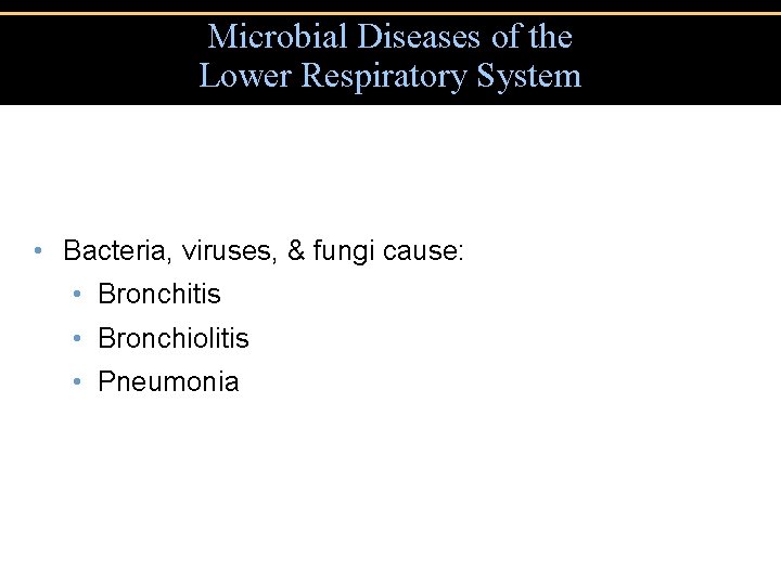 Microbial Diseases of the Lower Respiratory System • Bacteria, viruses, & fungi cause: •