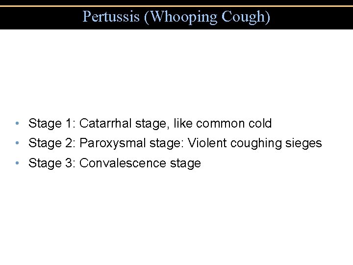 Pertussis (Whooping Cough) • Stage 1: Catarrhal stage, like common cold • Stage 2:
