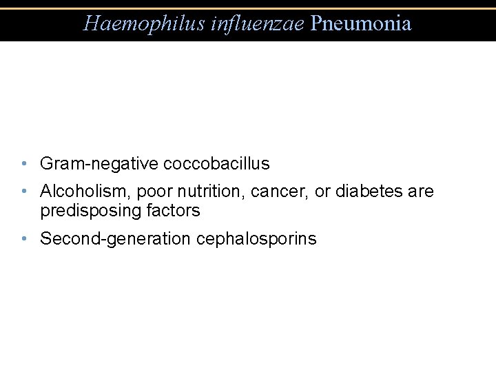 Haemophilus influenzae Pneumonia • Gram-negative coccobacillus • Alcoholism, poor nutrition, cancer, or diabetes are