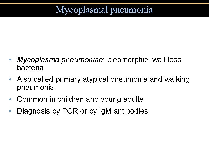 Mycoplasmal pneumonia • Mycoplasma pneumoniae: pleomorphic, wall-less bacteria • Also called primary atypical pneumonia