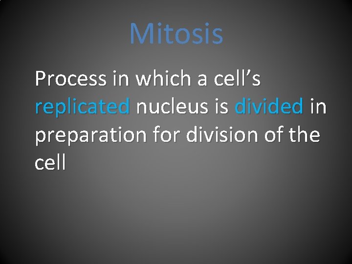 Mitosis Process in which a cell’s replicated nucleus is divided in preparation for division