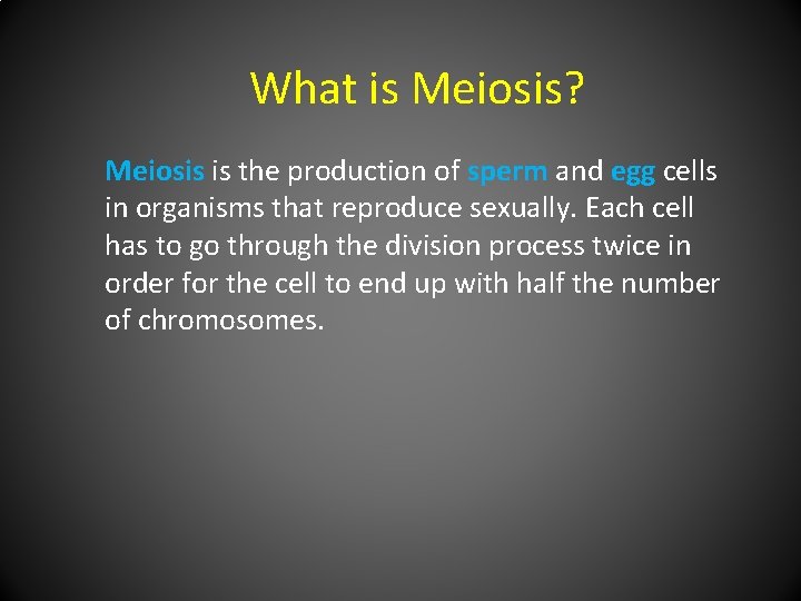 What is Meiosis? Meiosis is the production of sperm and egg cells in organisms