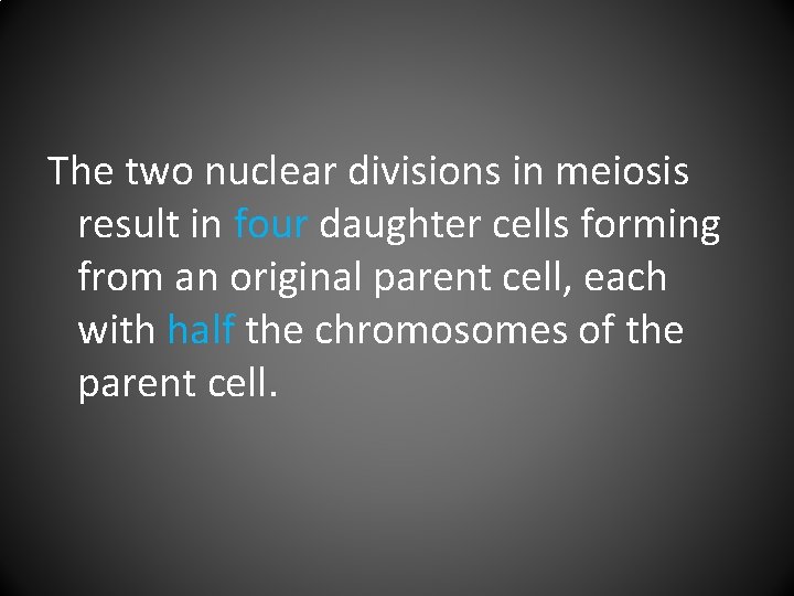 The two nuclear divisions in meiosis result in four daughter cells forming from an