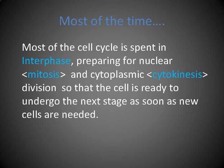 Most of the time…. Most of the cell cycle is spent in Interphase, preparing