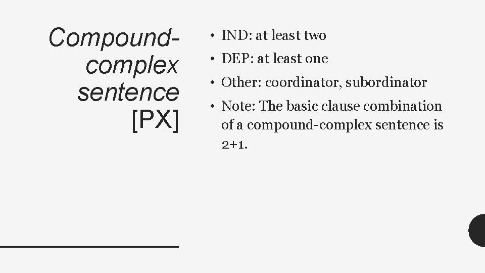 Compoundcomplex sentence [PX] • IND: at least two • DEP: at least one •