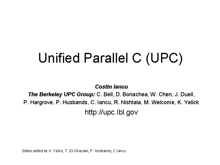 Unified Parallel C (UPC) Costin Iancu The Berkeley UPC Group: C. Bell, D. Bonachea,