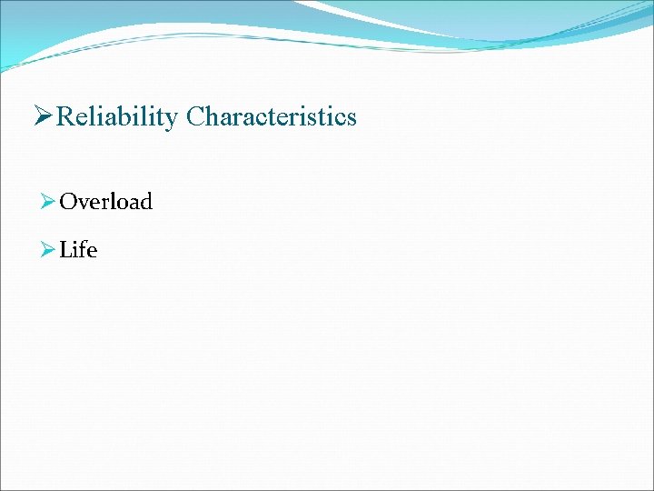 ØReliability Characteristics Ø Overload Ø Life 