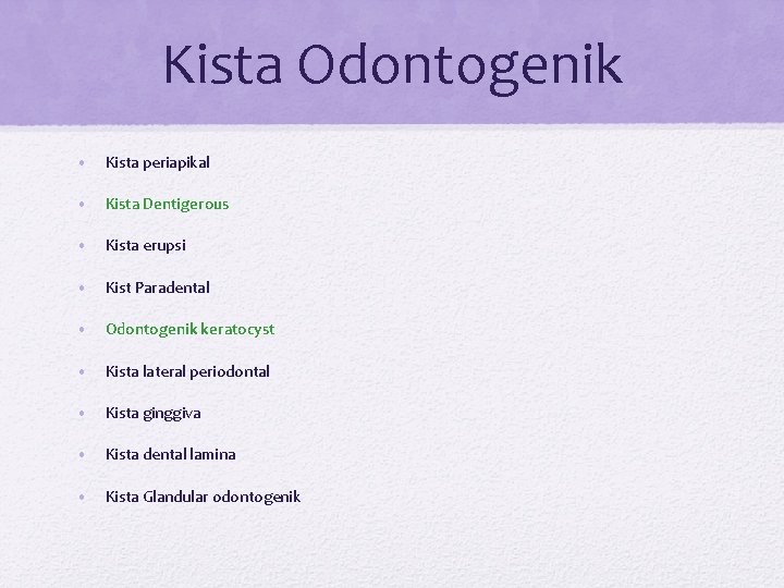 Kista Odontogenik • Kista periapikal • Kista Dentigerous • Kista erupsi • Kist Paradental